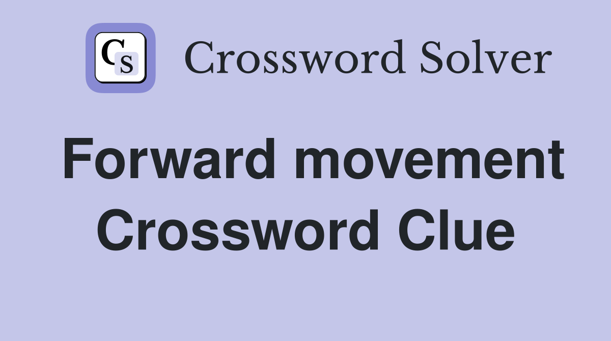 Forward movement. Crossword Clue Answers Crossword Solver